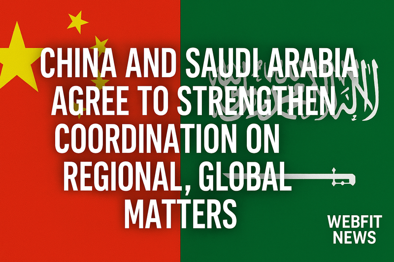 China and Saudi Arabia Move to Deepen Coordination on Regional and Global Issues
